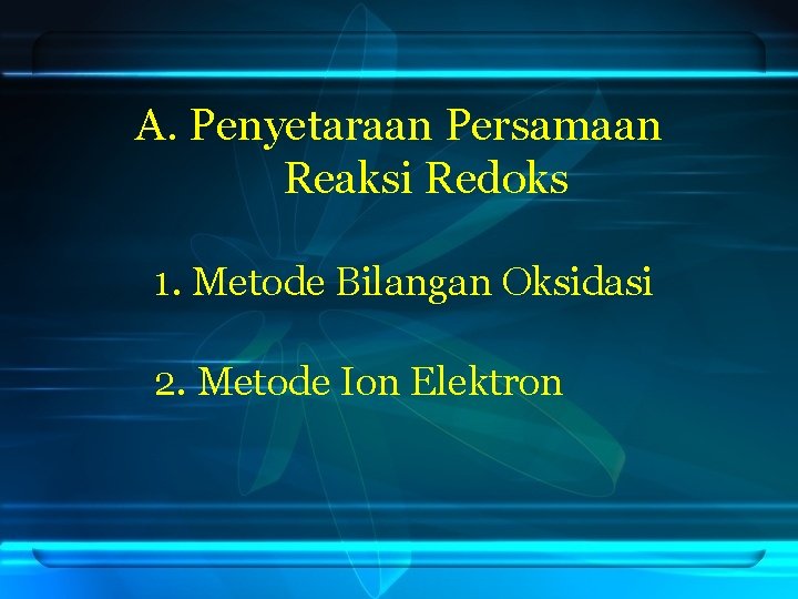 A. Penyetaraan Persamaan Reaksi Redoks 1. Metode Bilangan Oksidasi 2. Metode Ion Elektron 