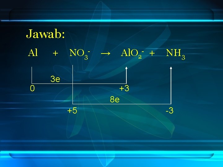 Jawab: Al 0 + NO 3 - 3 e → Al. O 2 -