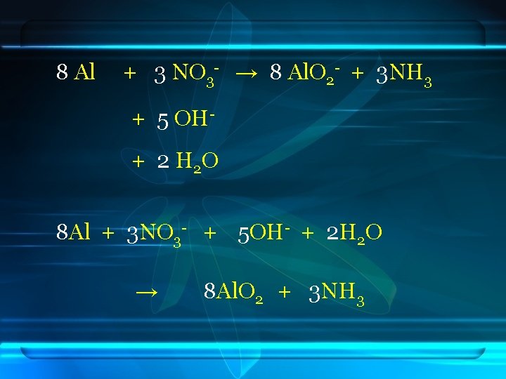 8 Al + 3 NO 3 - → 8 Al. O 2 - +