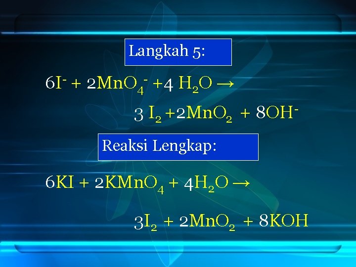 Langkah 5: 6 I- + 2 Mn. O 4 - +4 H 2 O