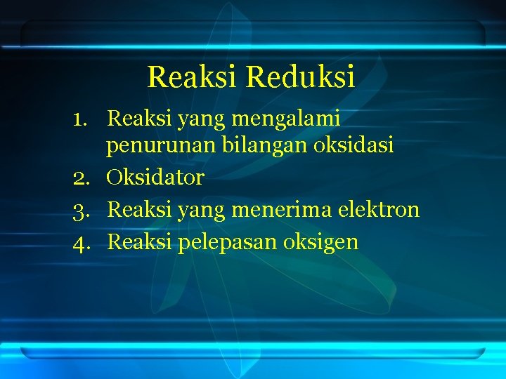 Reaksi Reduksi 1. Reaksi yang mengalami penurunan bilangan oksidasi 2. Oksidator 3. Reaksi yang