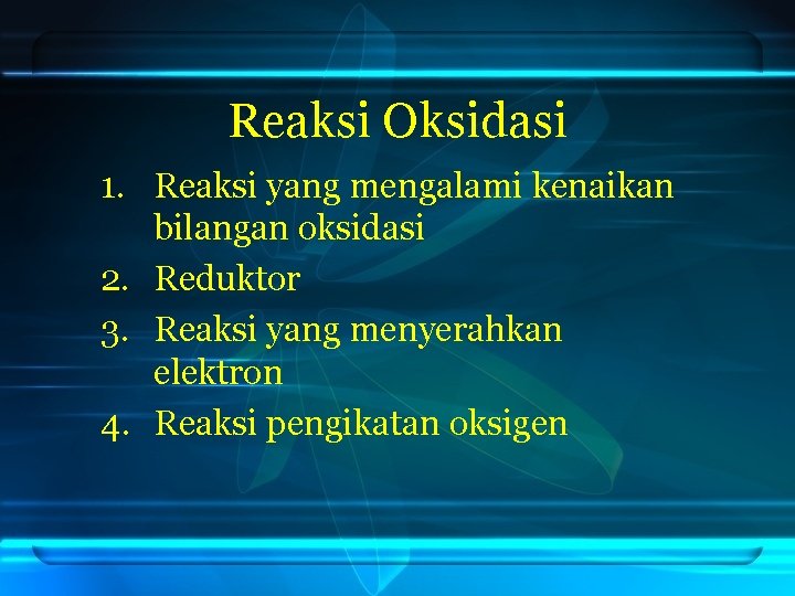 Reaksi Oksidasi 1. Reaksi yang mengalami kenaikan bilangan oksidasi 2. Reduktor 3. Reaksi yang