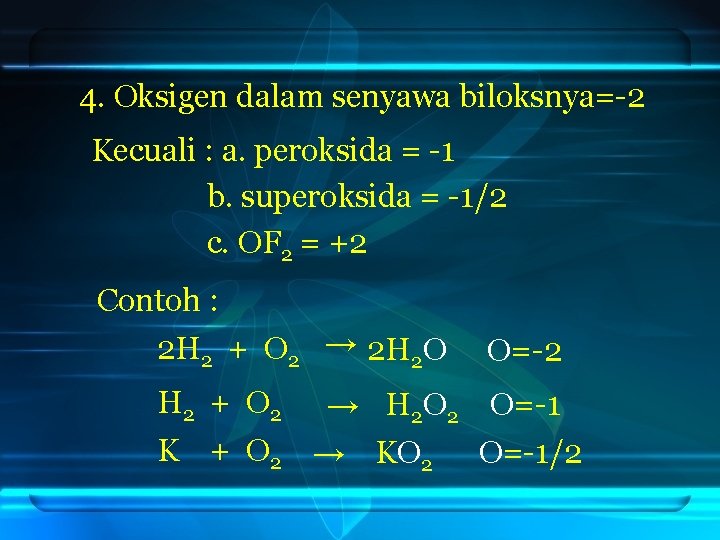 4. Oksigen dalam senyawa biloksnya=-2 Kecuali : a. peroksida = -1 b. superoksida =