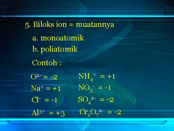 5. Biloks ion = muatannya a. monoatomik b. poliatomik Contoh : O 2 -