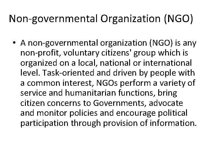 Non-governmental Organization (NGO) • A non-governmental organization (NGO) is any non-profit, voluntary citizens' group Non-governmental Organization (NGO) • A non-governmental organization (NGO) is any non-profit, voluntary citizens' group