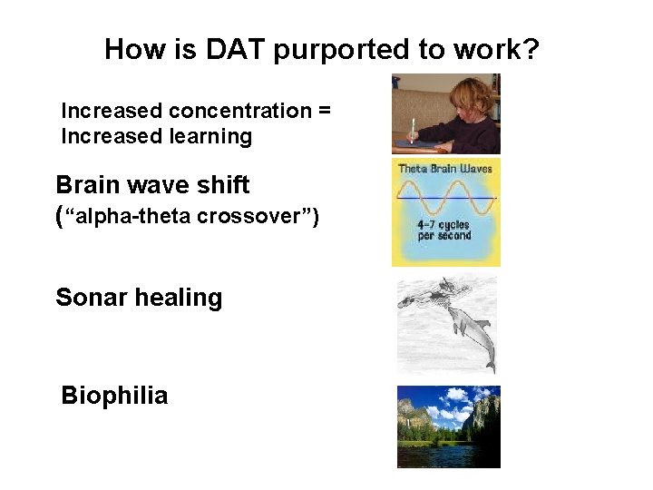 How is DAT purported to work? Increased concentration = Increased learning Brain wave shift