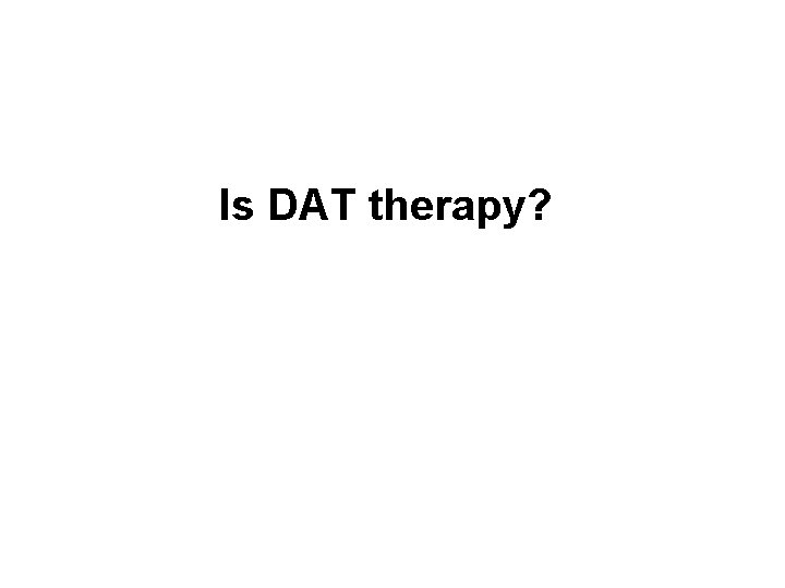 Is DAT therapy? 