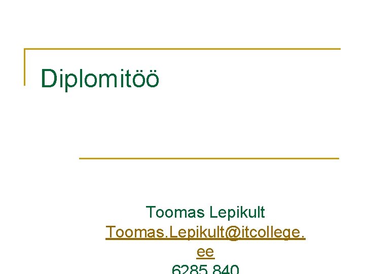 Diplomitöö Toomas Lepikult Toomas. Lepikult@itcollege. ee 