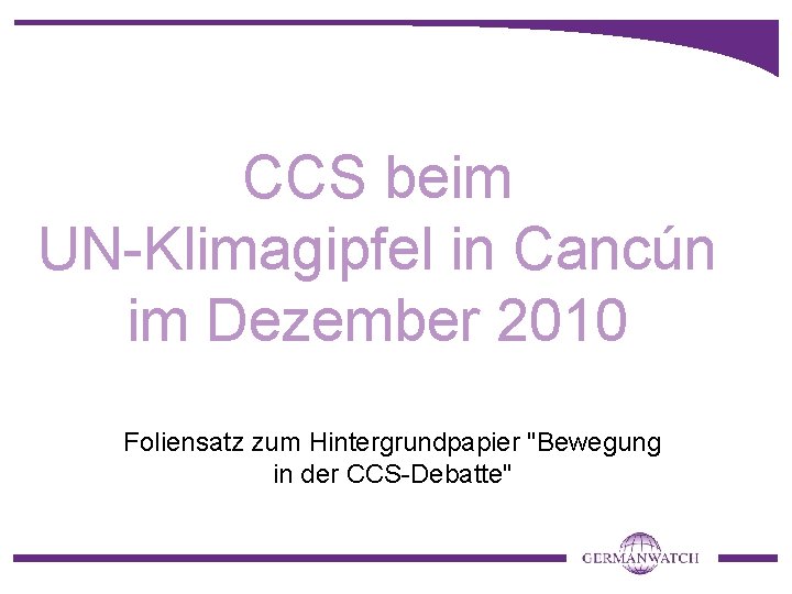 CCS beim UN-Klimagipfel in Cancún im Dezember 2010 Foliensatz zum Hintergrundpapier "Bewegung in der