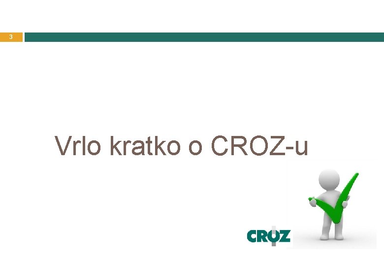 3 Vrlo kratko o CROZ-u 