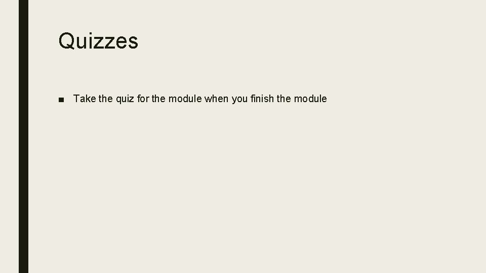 Quizzes ■ Take the quiz for the module when you finish the module 