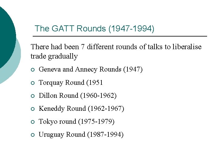 The GATT Rounds (1947 -1994) There had been 7 different rounds of talks to The GATT Rounds (1947 -1994) There had been 7 different rounds of talks to