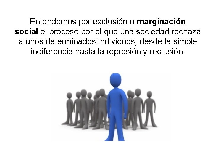 Entendemos por exclusión o marginación social el proceso por el que una sociedad rechaza