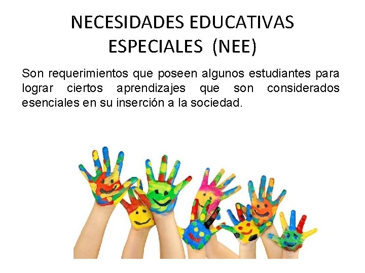 NECESIDADES EDUCATIVAS ESPECIALES (NEE) Son requerimientos que poseen algunos estudiantes para lograr ciertos aprendizajes