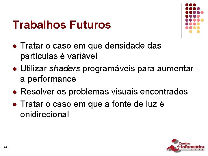 Trabalhos Futuros l l 24 Tratar o caso em que densidade das partículas é