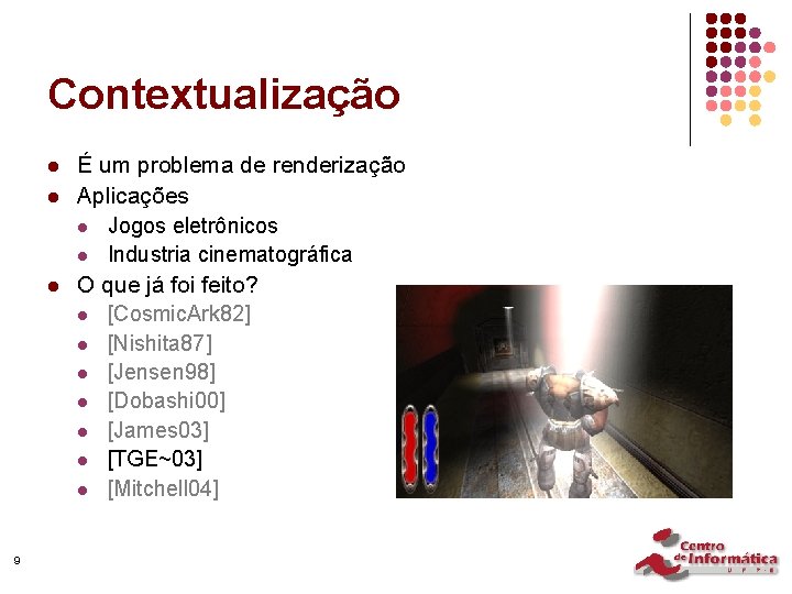 Contextualização l l l 9 É um problema de renderização Aplicações l Jogos eletrônicos