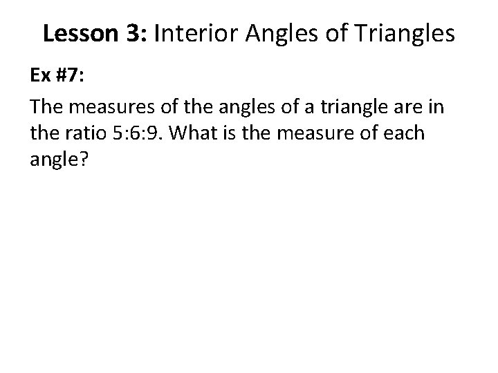 Lesson 3: Interior Angles of Triangles Ex #7: The measures of the angles of