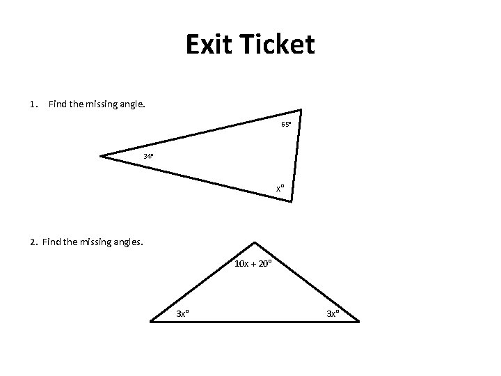 Exit Ticket 1. Find the missing angle. 65° 34° x° 2. Find the missing