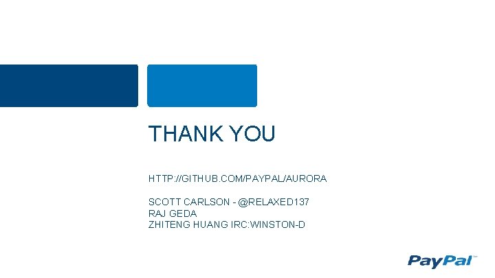 THANK YOU HTTP: //GITHUB. COM/PAYPAL/AURORA SCOTT CARLSON - @RELAXED 137 RAJ GEDA ZHITENG HUANG
