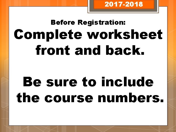 2017 -2018 Before Registration: Complete worksheet front and back. Be sure to include the