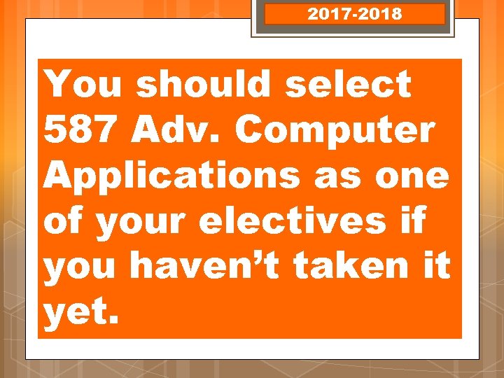 2017 -2018 You should select 587 Adv. Computer Applications as one of your electives