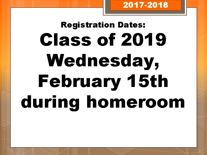 2017 -2018 Registration Dates: Class of 2019 Wednesday, February 15 th during homeroom 