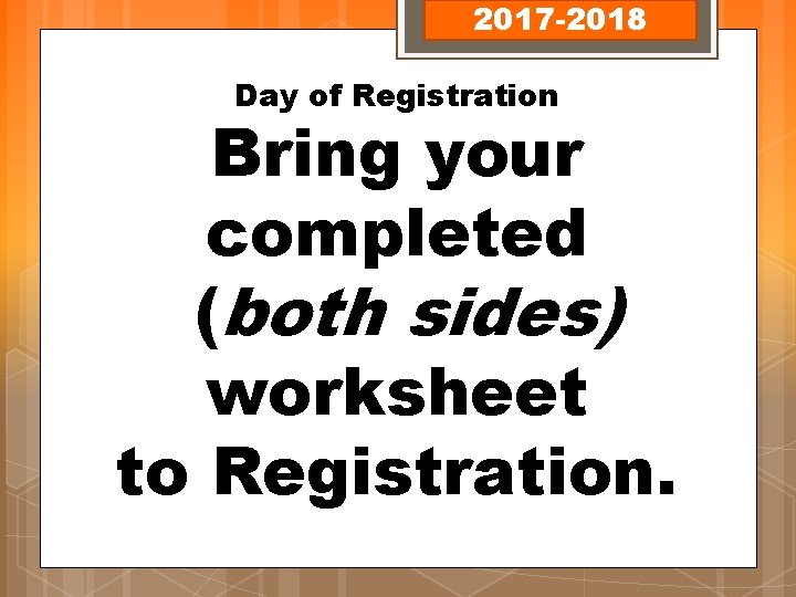 2017 -2018 Day of Registration Bring your completed (both sides) worksheet to Registration. 