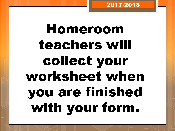 2017 -2018 Homeroom teachers will collect your worksheet when you are finished with your
