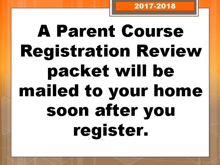 2017 -2018 A Parent Course Registration Review packet will be mailed to your home