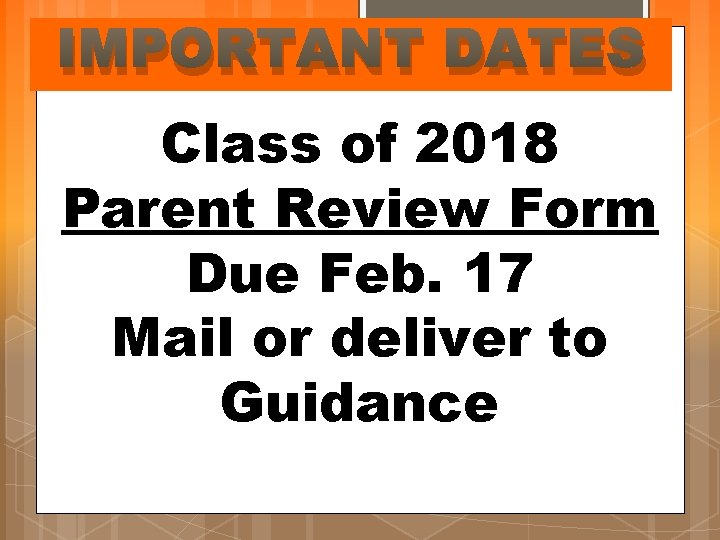 IMPORTANT DATES Class of 2018 Parent Review Form Due Feb. 17 Mail or deliver