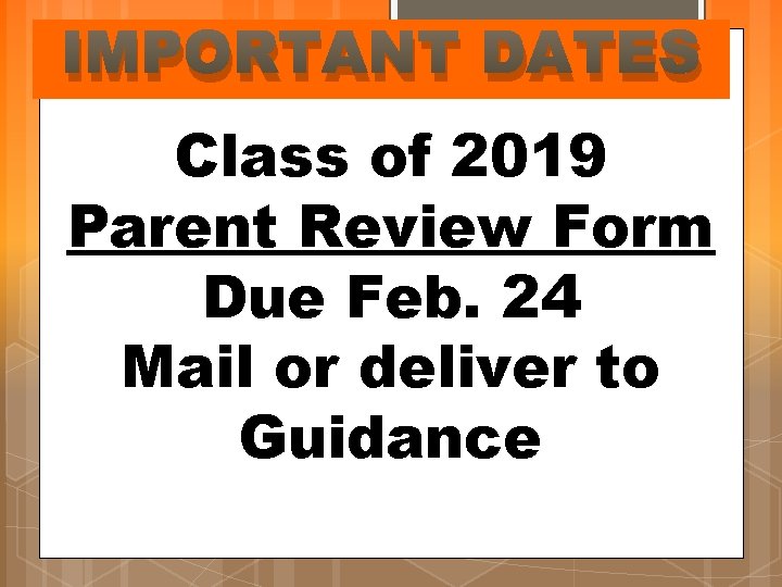 IMPORTANT DATES Class of 2019 Parent Review Form Due Feb. 24 Mail or deliver