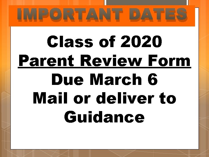 IMPORTANT DATES Class of 2020 Parent Review Form Due March 6 Mail or deliver