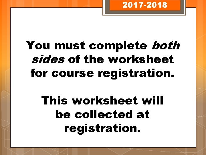 2017 -2018 You must complete both sides of the worksheet for course registration. This