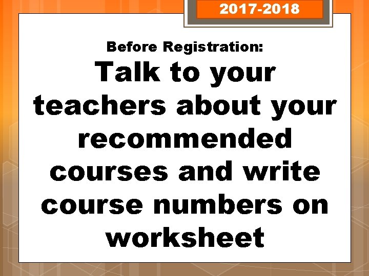 2017 -2018 Before Registration: Talk to your teachers about your recommended courses and write