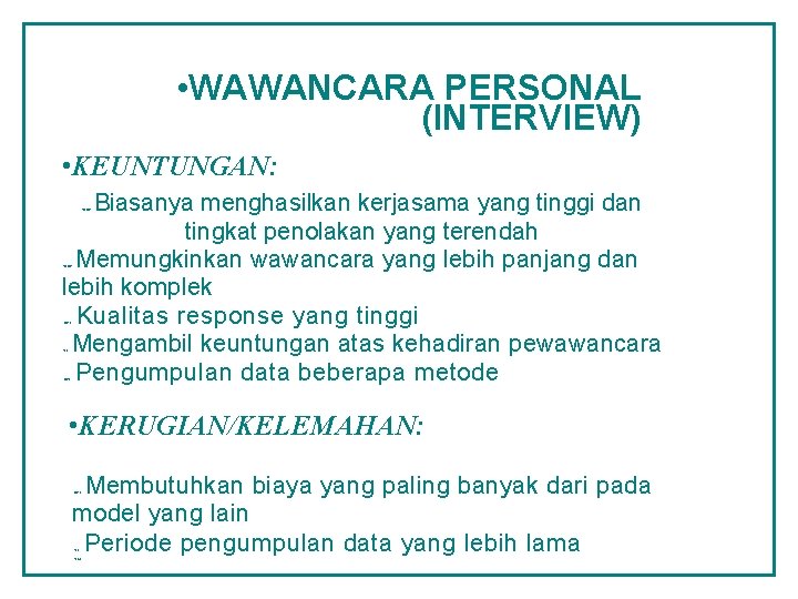  • • WAWANCARA PERSONAL (INTERVIEW) • KEUNTUNGAN: Biasanya menghasilkan kerjasama yang tinggi dan