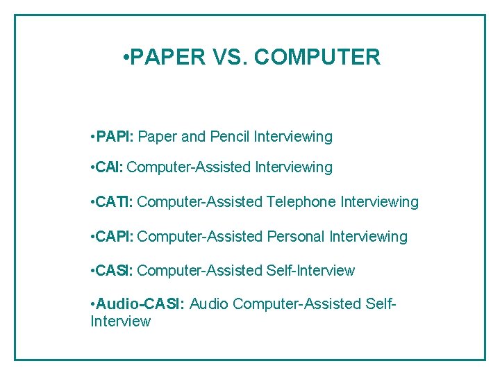  • • PAPER VS. COMPUTER • PAPI: Paper and Pencil Interviewing • CAI: