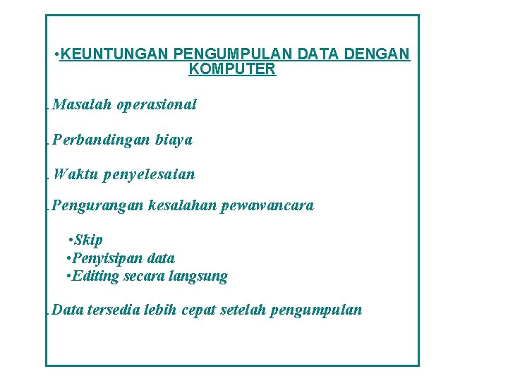  • KEUNTUNGAN PENGUMPULAN DATA DENGAN KOMPUTER • > Masalah operasional Perbandingan biaya Waktu