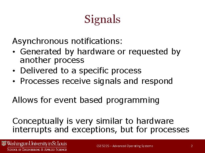 Signals Asynchronous notifications: • Generated by hardware or requested by another process • Delivered