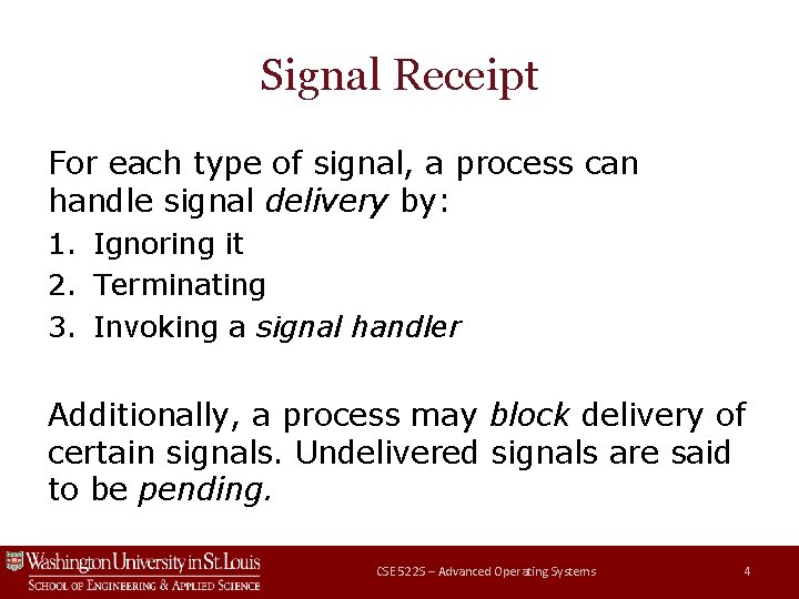 Signal Receipt For each type of signal, a process can handle signal delivery by: