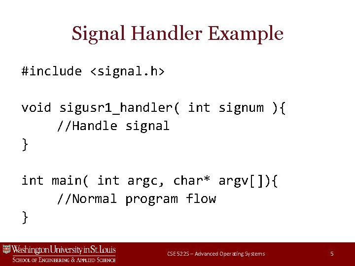 Signal Handler Example #include <signal. h> void sigusr 1_handler( int signum ){ //Handle signal