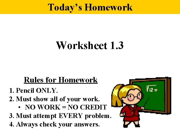 Today’s Homework Worksheet 1. 3 Rules for Homework 1. Pencil ONLY. 2. Must show