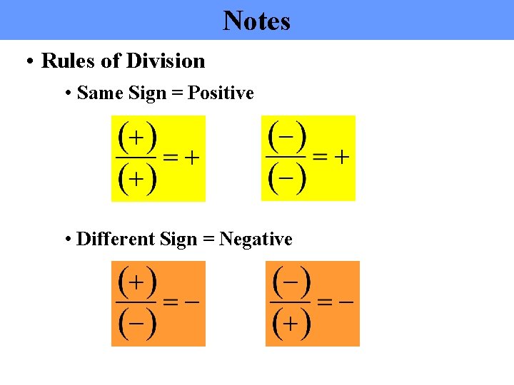 Notes • Rules of Division • Same Sign = Positive • Different Sign =