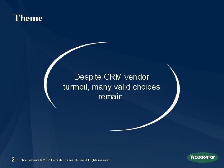 Theme Despite CRM vendor turmoil, many valid choices remain. 2 Entire contents © 2007