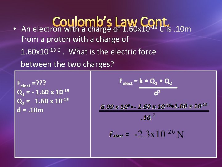  • Coulomb’s Law Cont. An electron with a charge of 1. 60 x