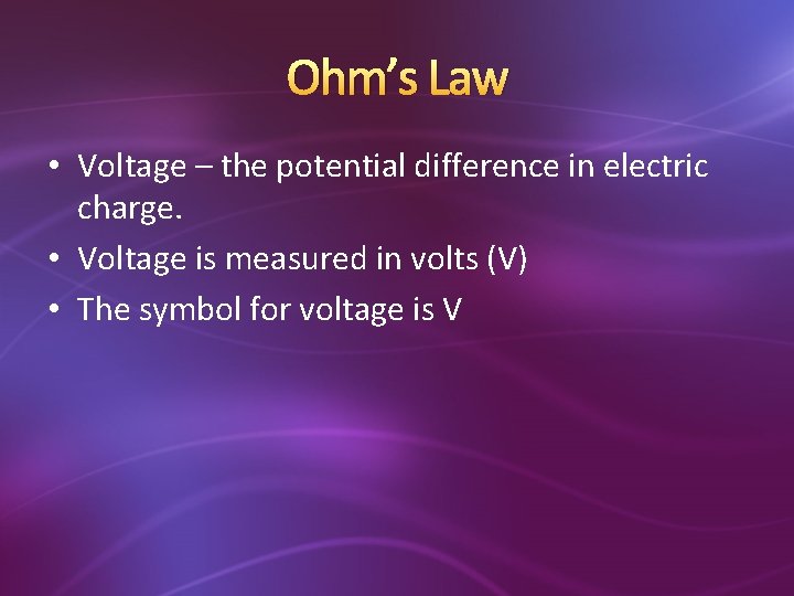 Ohm’s Law • Voltage – the potential difference in electric charge. • Voltage is