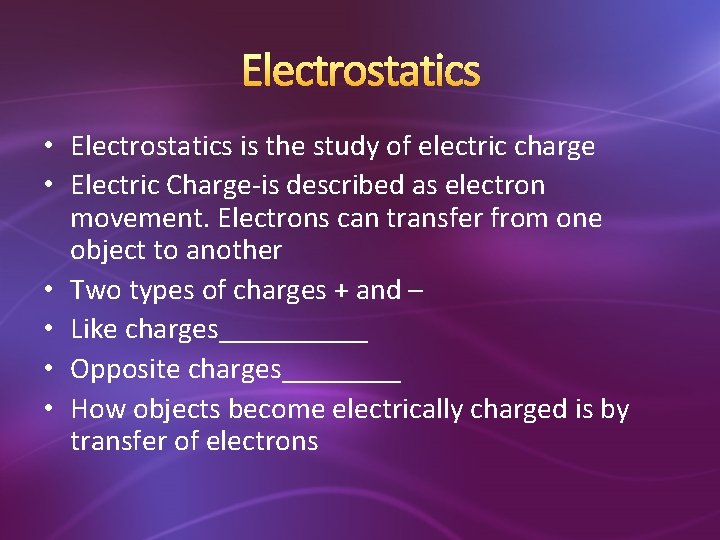 Electrostatics • Electrostatics is the study of electric charge • Electric Charge-is described as