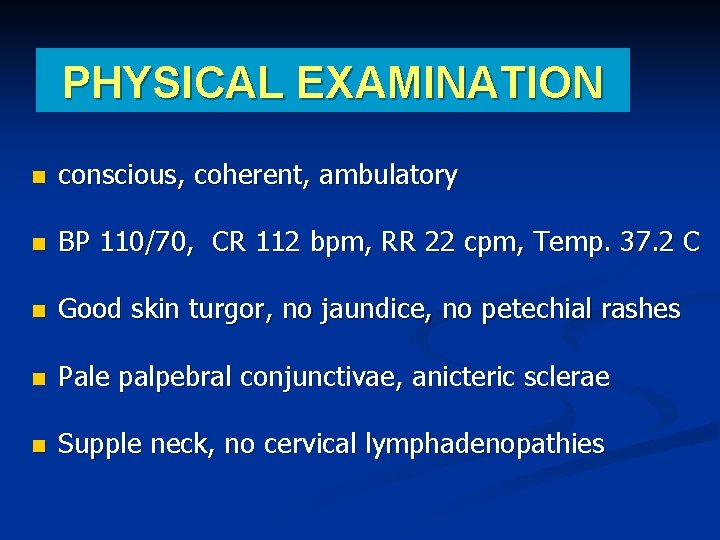 PHYSICAL EXAMINATION conscious, coherent, ambulatory BP 110/70, CR 112 bpm, RR 22 cpm, Temp.
