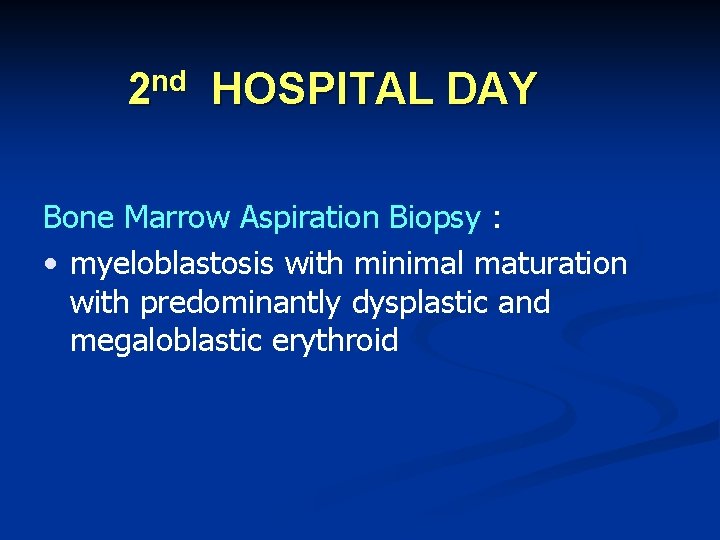 nd 2 HOSPITAL DAY Bone Marrow Aspiration Biopsy : • myeloblastosis with minimal maturation