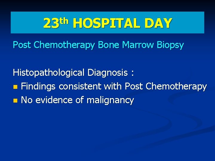 th 23 HOSPITAL DAY Post Chemotherapy Bone Marrow Biopsy Histopathological Diagnosis : Findings consistent