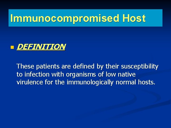 Immunocompromised Host DEFINITION These patients are defined by their susceptibility to infection with organisms